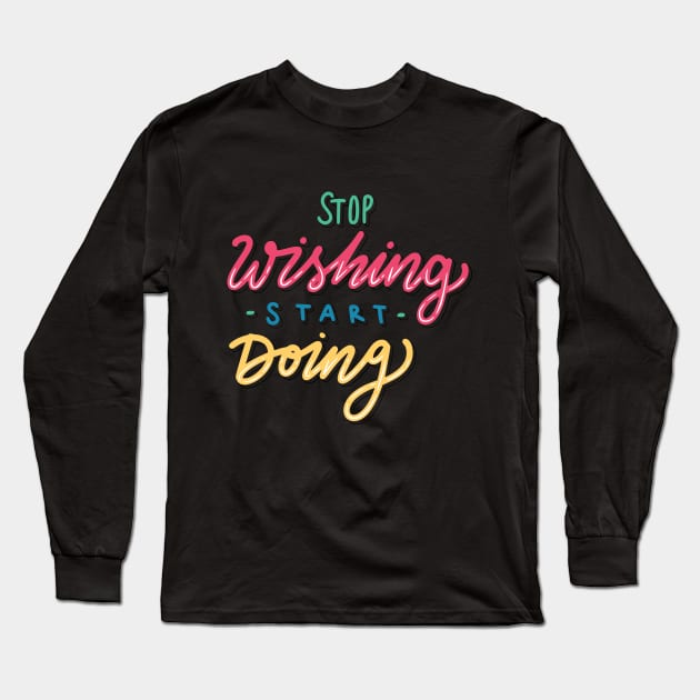 Stop Wishing Start Doing Long Sleeve T-Shirt by Casual Wear Co.
